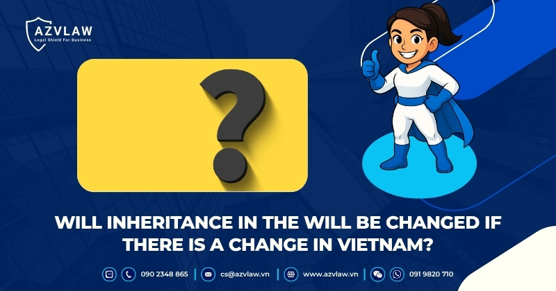 Will Inheritance in the Will Be Changed if There Is a Change in Vietnam?