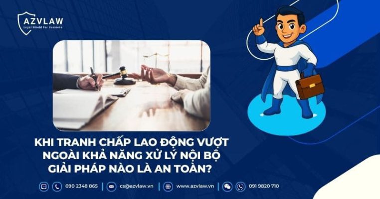 Khi tranh chấp lao động vượt ngoài khả năng xử lý nội bộGiải pháp nào là an toàn?