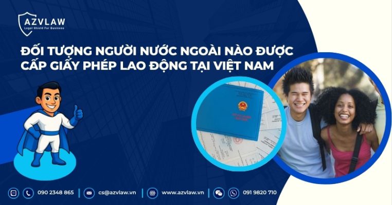 Đối tượng người nước ngoài nào được cấp giấy phép lao động tại Việt Nam