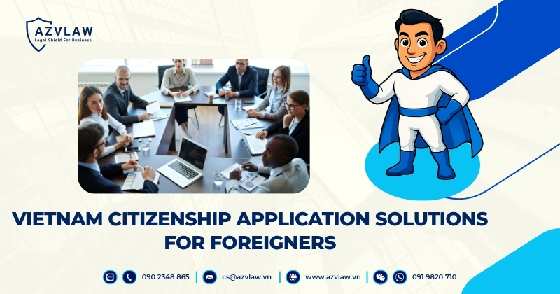 Vietnam Citizenship Application Solutions for Foreigners