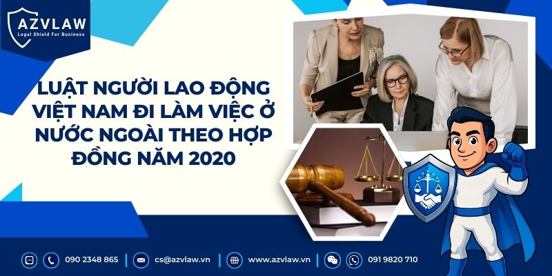 Luật Người lao động Việt Nam đi làm việc ở nước ngoài theo hợp đồng năm 2020