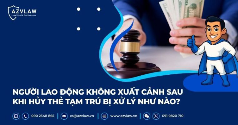 Người lao động không xuất cảnh sau khi hủy thẻ tạm trú bị xử lý như nào?