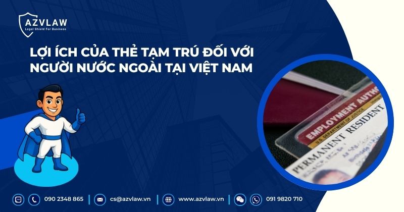 Lợi ích của thẻ tạm trú đối với người nước ngoài tại Việt Nam