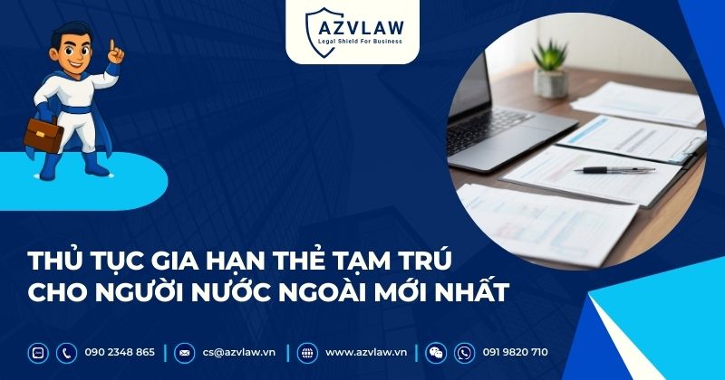 Thủ tục gia hạn thẻ tạm trú cho người nước ngoài mới nhất