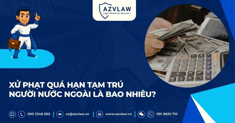 Xử phạt quá hạn tạm trú người nước ngoài là bao nhiêu