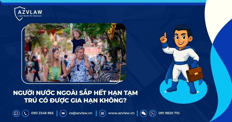 Người nước ngoài sắp hết hạn tạm trú có được gia hạn không?