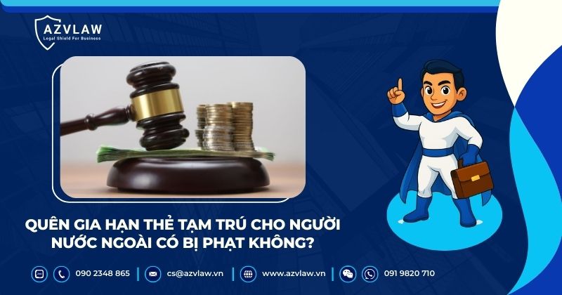 Quên gia hạn thẻ tạm trú cho người nước ngoài có bị phạt không?