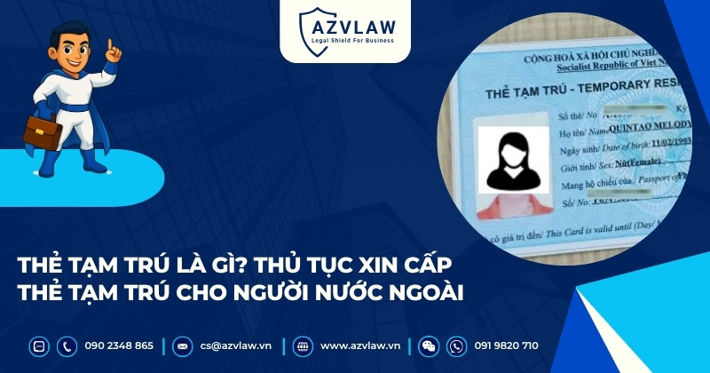 Thẻ tạm trú là gì? Thủ tục xin cấp thẻ tạm trú cho người nước ngoài