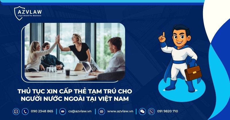 Thủ tục xin cấp thẻ tạm trú cho người nước ngoài tại Việt Nam