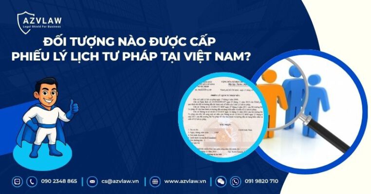 Đối tượng nào được cấp phiếu lý lịch tư pháp tại Việt Nam?