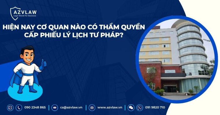 Hiện nay cơ quan nào có thẩm quyền cấp phiếu lý lịch tư pháp?