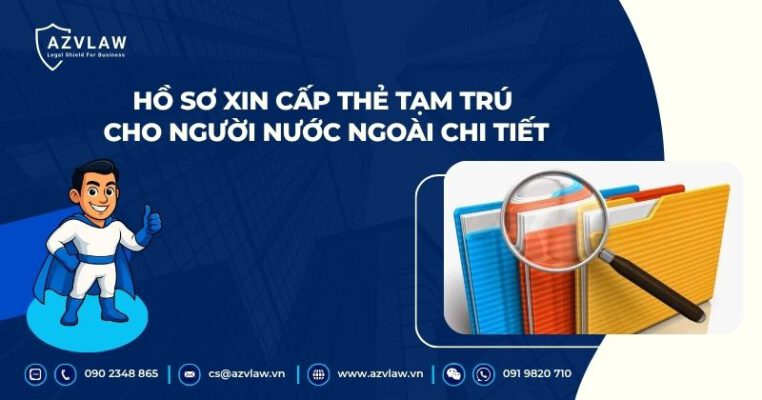 Hồ sơ xin cấp thẻ tạm trú cho người nước ngoài chi tiết