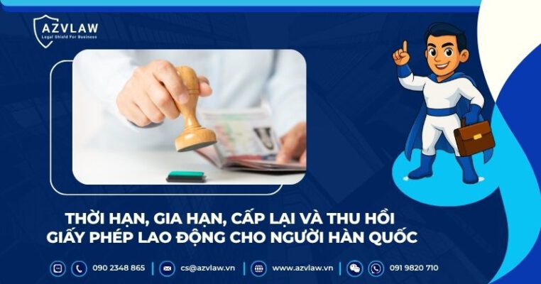 Thời hạn, gia hạn, cấp lại và thu hồi giấy phép lao động cho người Hàn Quốc