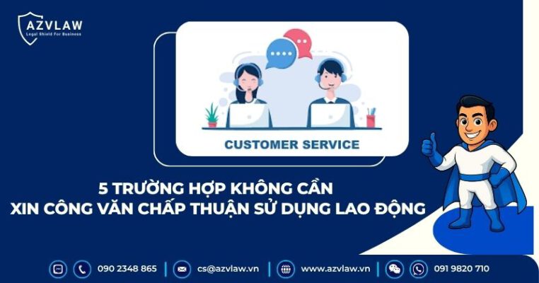 Theo quy định hiện hành, không phải mọi trường hợp sử dụng lao động nước ngoài đều phải thực hiện thủ tục xin công văn chấp thuận nhu cầu sử dụng lao động nước ngoài.