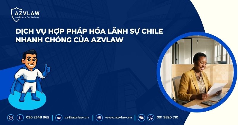 Dịch vụ hợp pháp hóa lãnh sự Chile nhanh chóng của AZVLAW