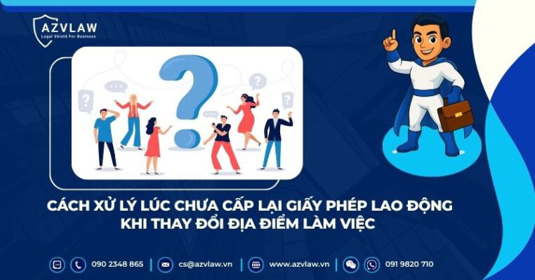 Cách xử lý lúc chưa cấp lại giấy phép lao động khi thay đổi địa điểm làm việc