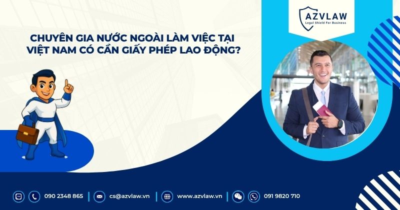 Chuyên gia nước ngoài làm việc tại Việt Nam có cần giấy phép lao động?