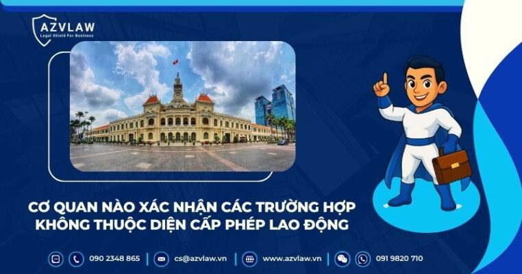 Cơ quan nào xác nhận các trường hợp không thuộc diện cấp phép lao động