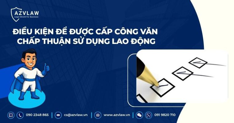 Điều kiện để được cấp công văn chấp thuận sử dụng lao động