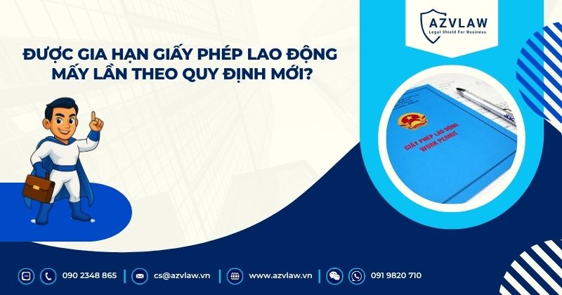 Được gia hạn giấy phép lao động mấy lần theo quy định mới?