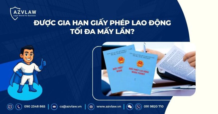 Được gia hạn giấy phép lao động tối đa mấy lần?