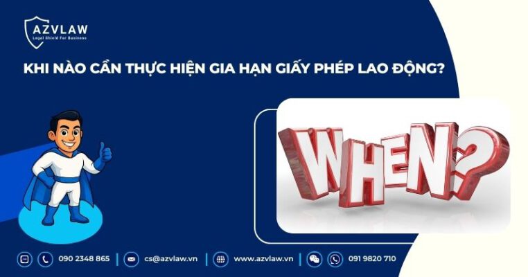Khi nào cần thực hiện gia hạn giấy phép lao động?