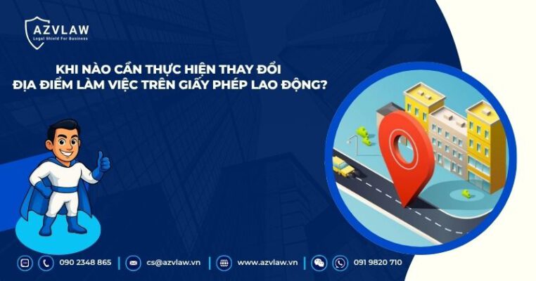 Khi nào cần thực hiện thay đổi địa điểm làm việc trên giấy phép lao động?