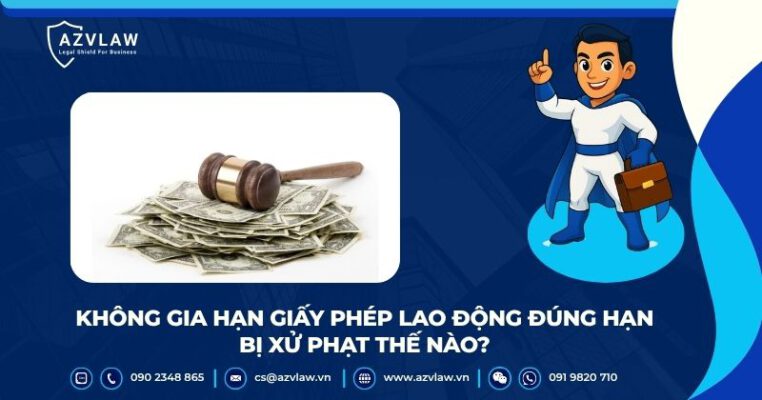 Không gia hạn giấy phép lao động đúng hạn bị xử phạt thế nào? 