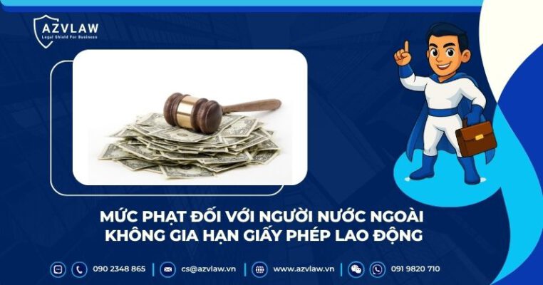 Mức phạt đối với người nước ngoài không gia hạn giấy phép lao động