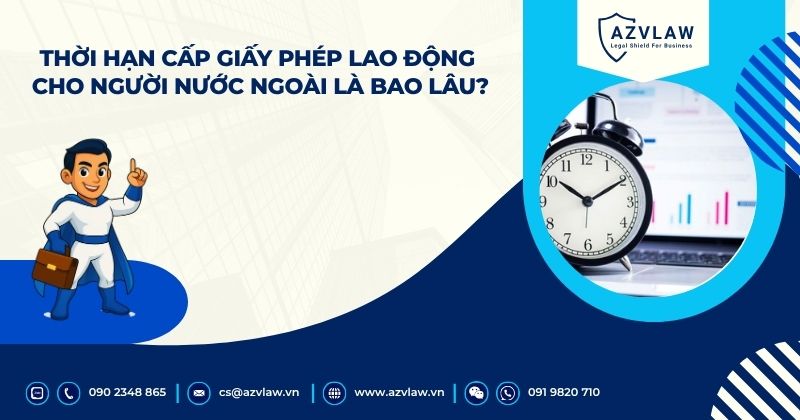 Thời hạn cấp giấy phép lao động cho người nước ngoài là bao lâu?