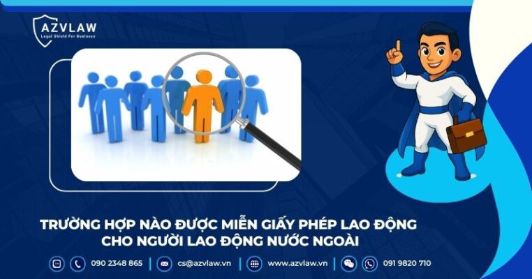Trường hợp nào được miễn giấy phép lao động cho người lao động nước ngoài