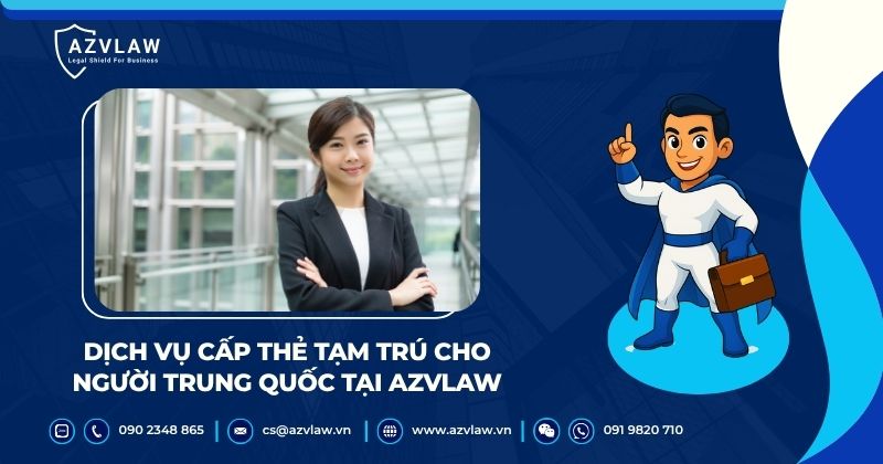 Dịch vụ cấp thẻ tạm trú cho người Trung Quốc tại AZVLAW
