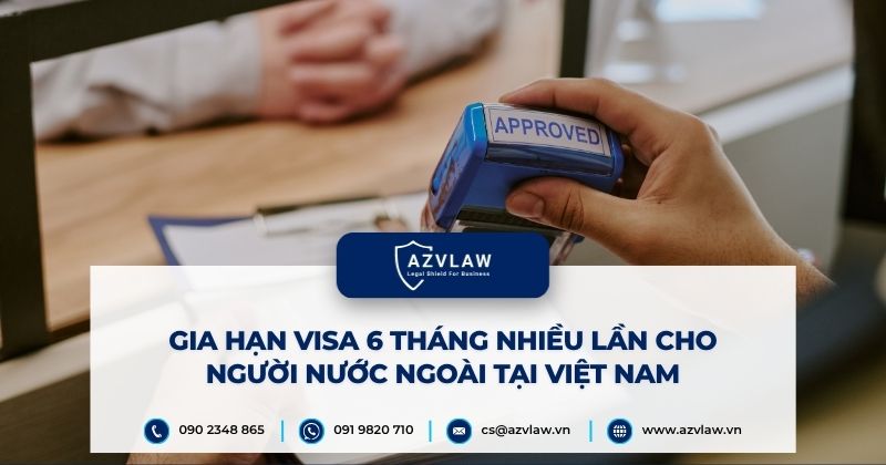 Gia hạn visa 6 tháng nhiều lần cho người nước ngoài tại Việt Nam