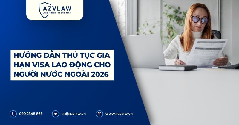 Hướng dẫn thủ tục gia hạn Visa lao động cho người nước ngoài 2026
