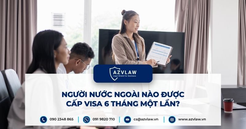 Người nước ngoài nào được cấp visa 6 tháng một lần?