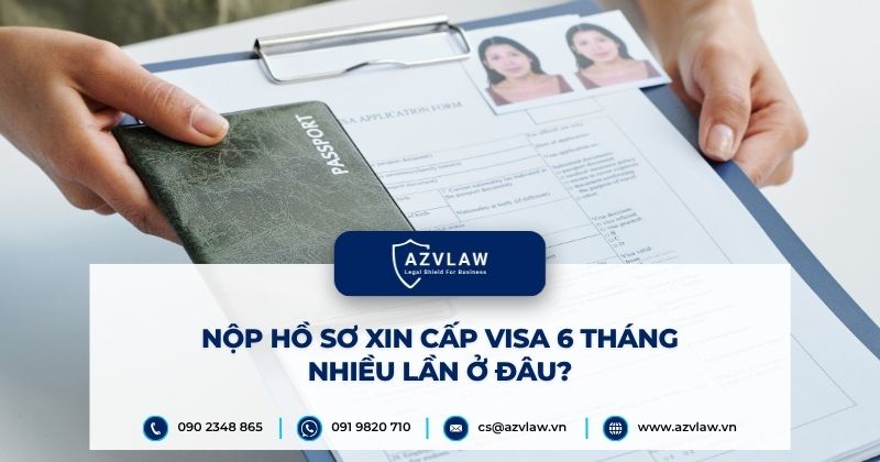 Nộp hồ sơ xin cấp visa 6 tháng nhiều lần ở đâu