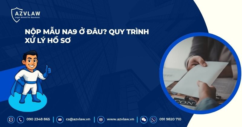Nộp mẫu NA9 ở đâu? Quy trình xử lý hồ sơ