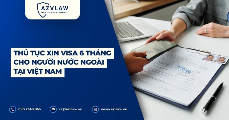 Thủ tục xin visa 6 tháng cho người nước ngoài tại Việt Nam