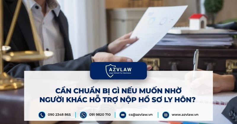Cần chuẩn bị gì nếu muốn nhờ người khác hỗ trợ nộp hồ sơ ly hôn?