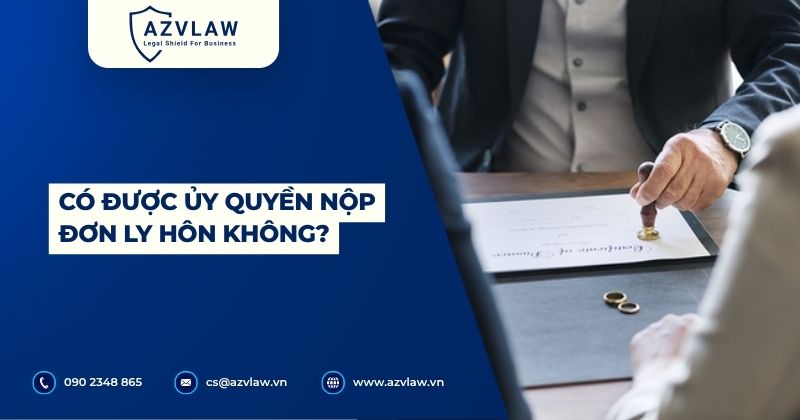 Có được ủy quyền nộp đơn ly hôn không?