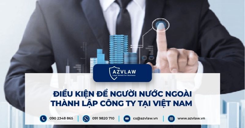 Điều kiện để người nước ngoài thành lập công ty tại Việt Nam
