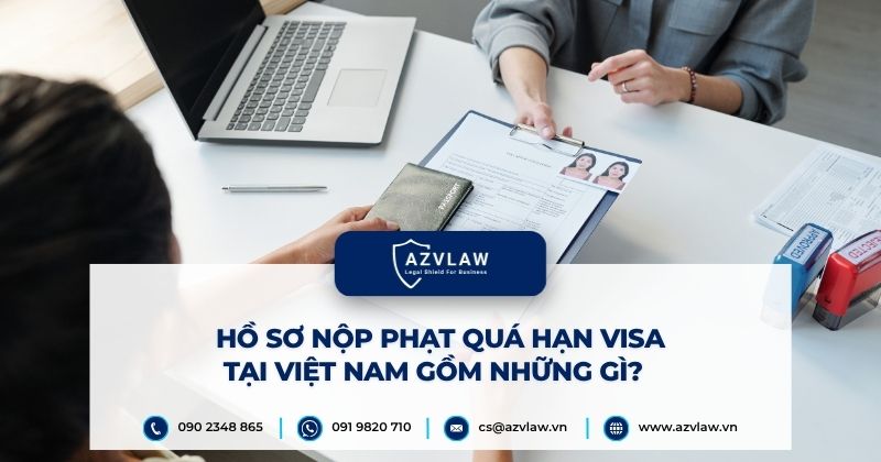 Hồ sơ nộp phạt quá hạn visa tại Việt Nam gồm những gì?