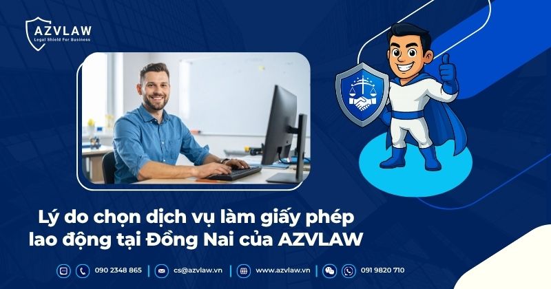 Lý do chọn dịch vụ làm giấy phép lao động tại Đồng Nai của AZVLAW