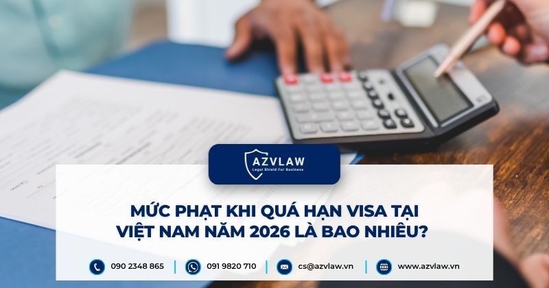 Mức phạt khi quá hạn visa tại Việt Nam năm 2026 là bao nhiêu?