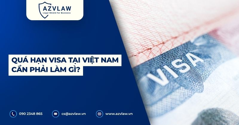 Quá hạn visa tại Việt Nam cần phải làm gì?