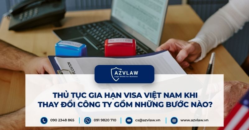 Thủ tục gia hạn visa Việt Nam khi thay đổi công ty gồm những bước nào