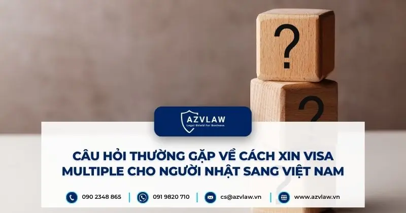 Câu hỏi thường gặp về cách xin visa Multiple cho người Nhật sang Việt Nam