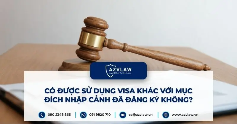 Có được sử dụng visa khác với mục đích nhập cảnh đã đăng ký không?