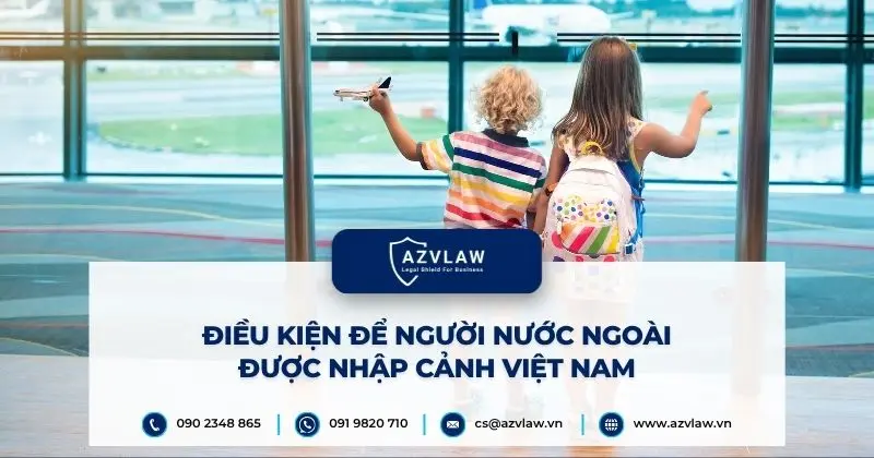 Điều kiện để người nước ngoài được nhập cảnh Việt Nam