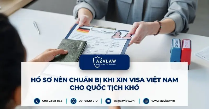 Hồ sơ nên chuẩn bị khi xin visa Việt Nam cho quốc tịch khó